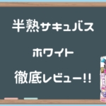 半熟サキュバスホワイト徹底レビュー